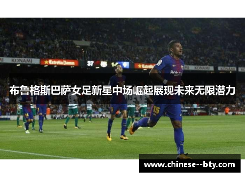 布鲁格斯巴萨女足新星中场崛起展现未来无限潜力