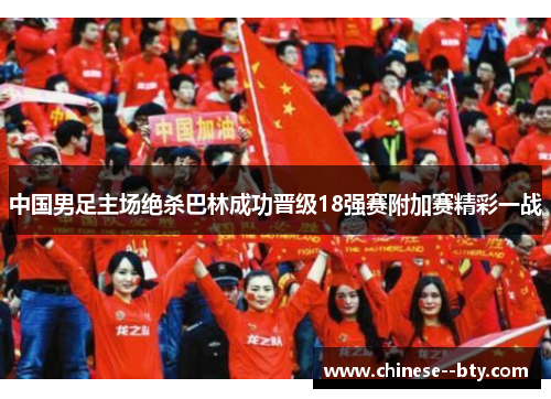 中国男足主场绝杀巴林成功晋级18强赛附加赛精彩一战