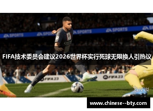 FIFA技术委员会建议2026世界杯实行死球无限换人引热议 FIFA技术委员会建议2026世界杯实行死球无限换人引热议